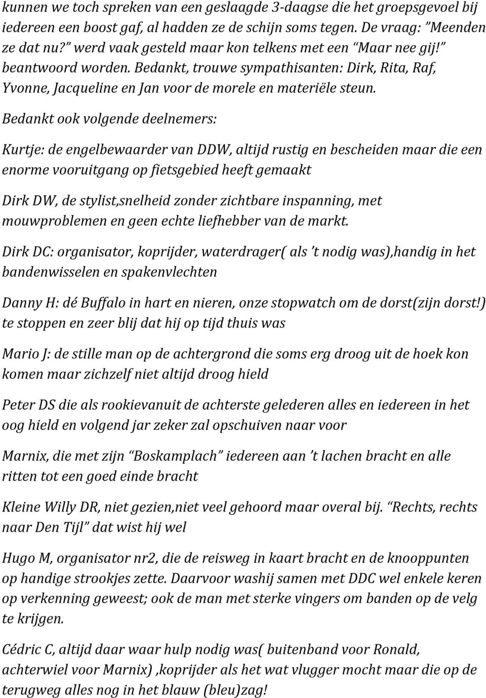 Bedanktookvolgendedeelnemers: Kurtje:deengelbewaardervanDDW,altijdrustigenbescheidenmaardieeen enormevooruitgangopfietsgebiedheeftgemaakt DirkDW,destylist,snelheidzonderzichtbareinspanning,met