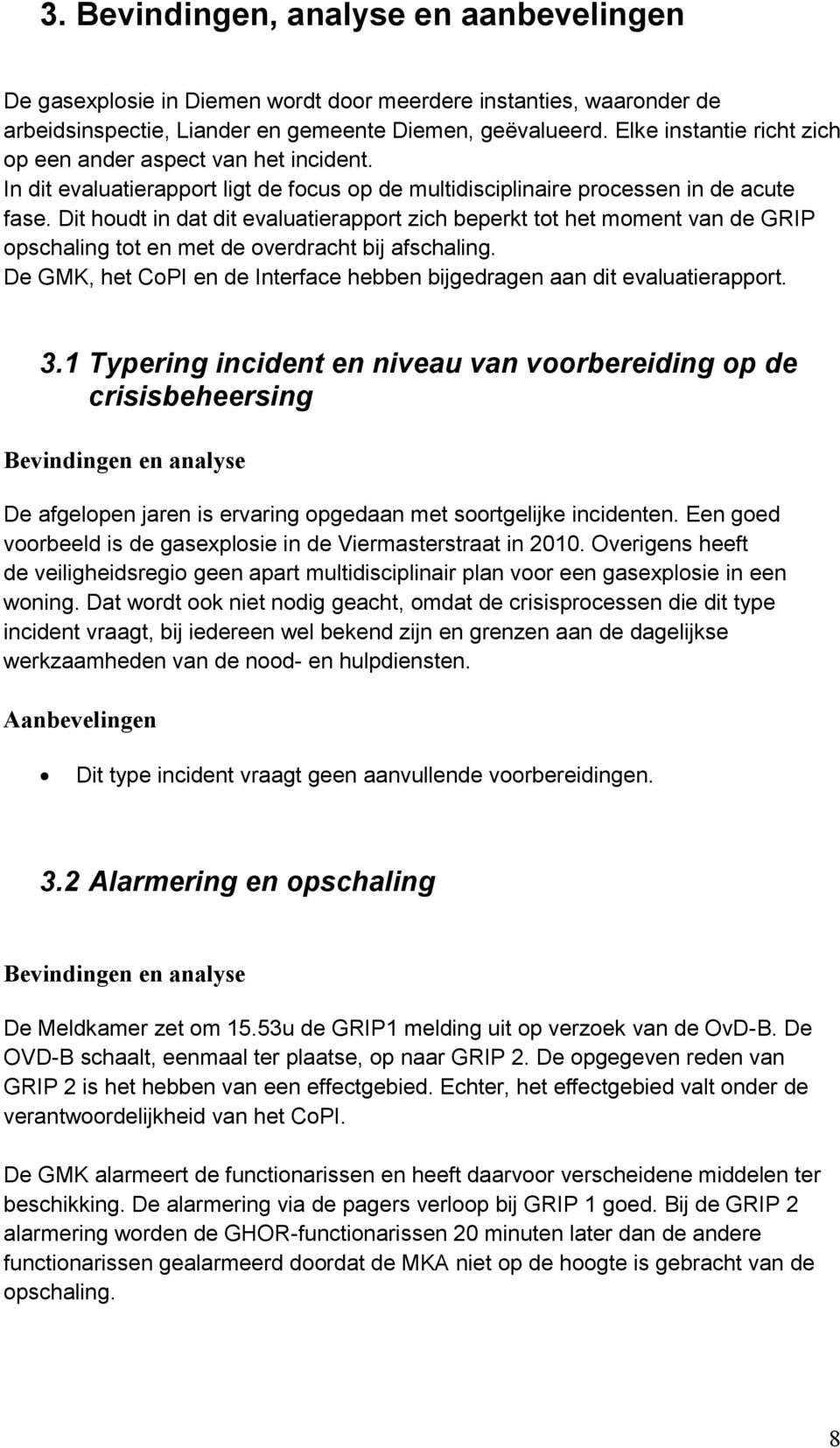 Dit houdt in dat dit evaluatierapport zich beperkt tot het moment van de GRIP opschaling tot en met de overdracht bij afschaling.