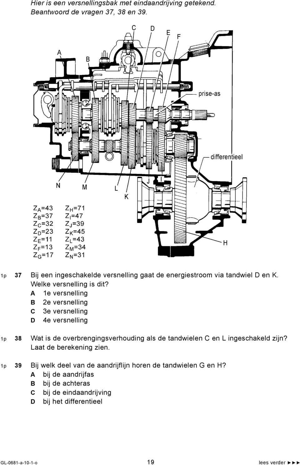 A 1e versnelling B 2e versnelling C 3e versnelling D 4e versnelling 1p 38 Wat is de overbrengingsverhouding als de tandwielen C en L