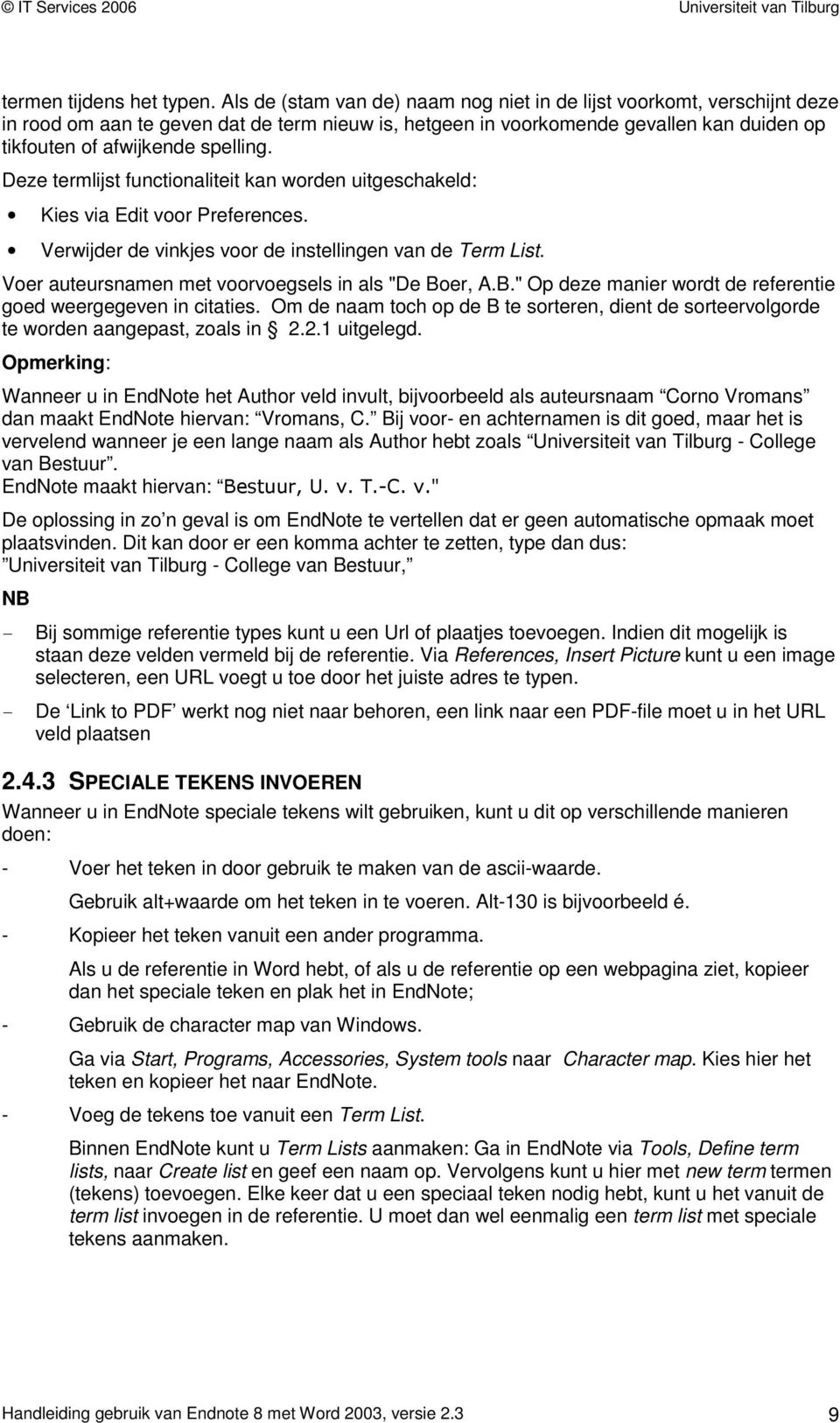 Deze termlijst functionaliteit kan worden uitgeschakeld: Kies via Edit voor Preferences. Verwijder de vinkjes voor de instellingen van de Term List.