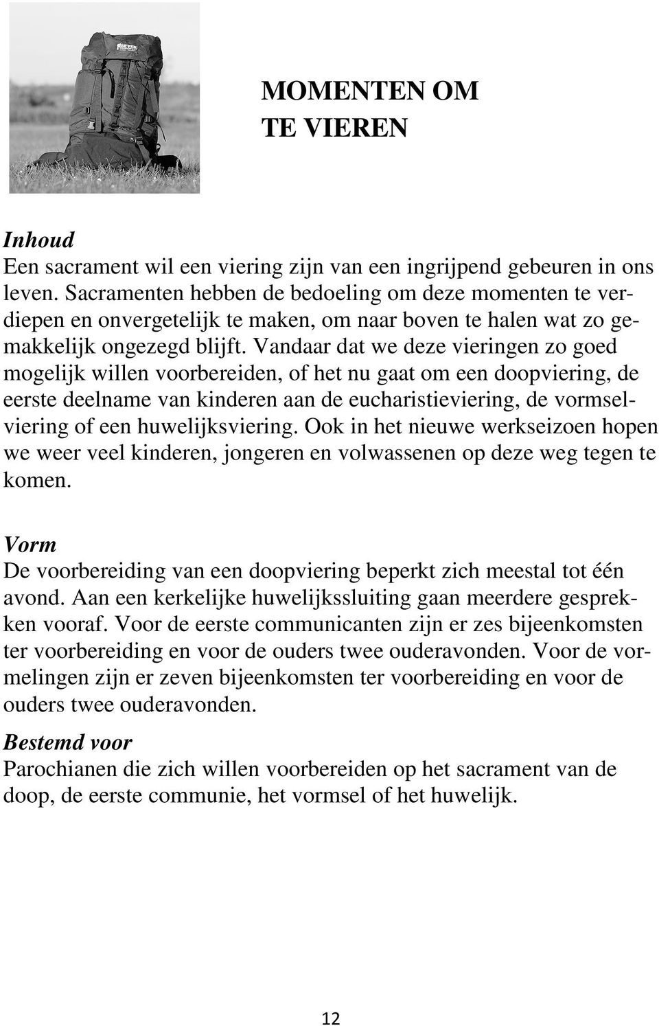 Vandaar dat we deze vieringen zo goed mogelijk willen voorbereiden, of het nu gaat om een doopviering, de eerste deelname van kinderen aan de eucharistieviering, de vormselviering of een