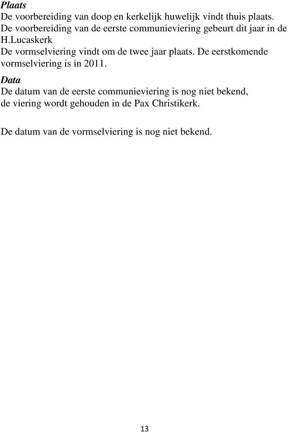 Lucaskerk De vormselviering vindt om de twee jaar plaats. De eerstkomende vormselviering is in 2011.