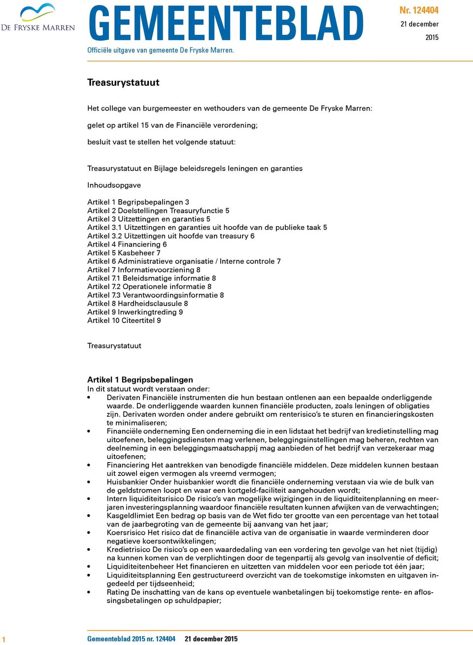 volgende statuut: Treasurystatuut en Bijlage beleidsregels leningen en garanties Inhoudsopgave Artikel 1 Begripsbepalingen 3 Artikel 2 Doelstellingen Treasuryfunctie 5 Artikel 3 Uitzettingen en