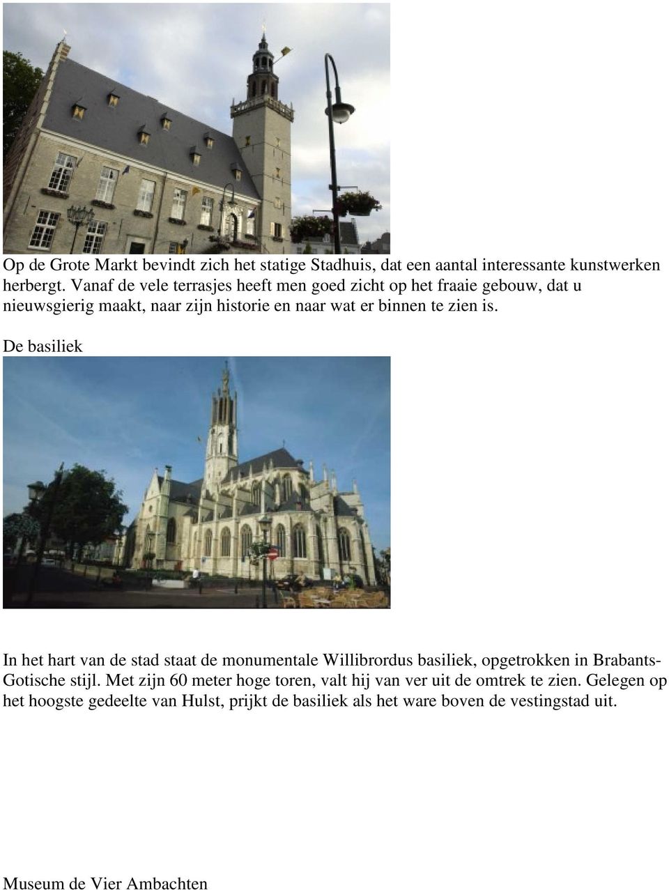 is. De basiliek In het hart van de stad staat de monumentale Willibrordus basiliek, opgetrokken in Brabants- Gotische stijl.