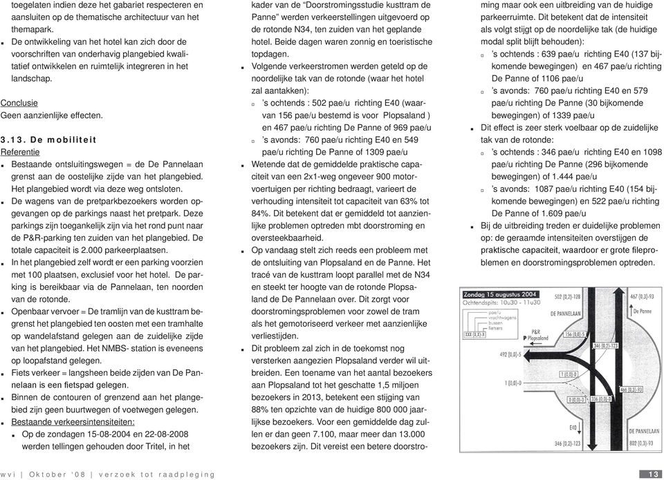 De mobiliteit Referentie Bestaande ontsluitingswegen = de De Pannelaan grenst aan de oostelijke zijde van het plangebied. Het plangebied wordt via deze weg ontsloten.