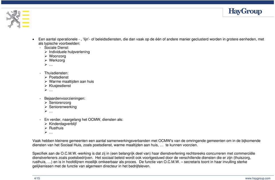 als: Kinderdagverblijf Rusthuis Vaak hebben kleinere gemeenten een aantal samenwerkingsverbanden met OCMW s van de omringende gemeenten om in de bijkomende diensten van het Sociaal Huis, zoals