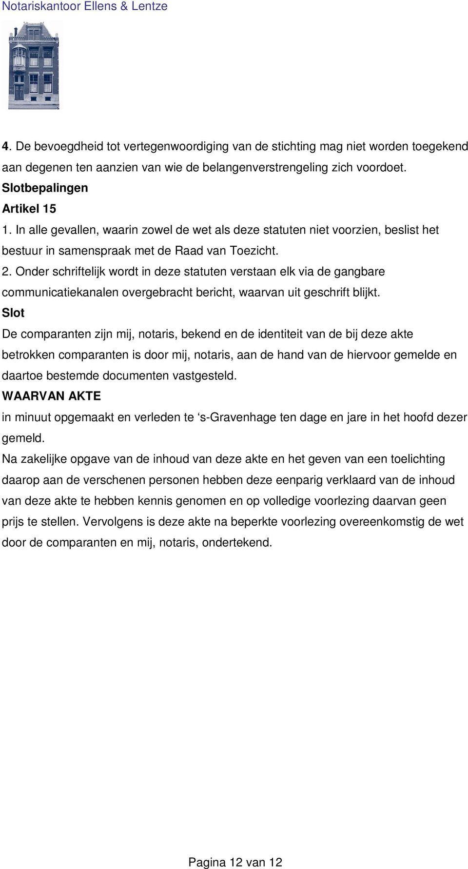 Onder schriftelijk wordt in deze statuten verstaan elk via de gangbare communicatiekanalen overgebracht bericht, waarvan uit geschrift blijkt.