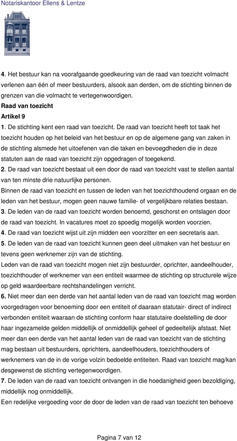 De raad van toezicht heeft tot taak het toezicht houden op het beleid van het bestuur en op de algemene gang van zaken in de stichting alsmede het uitoefenen van die taken en bevoegdheden die in deze