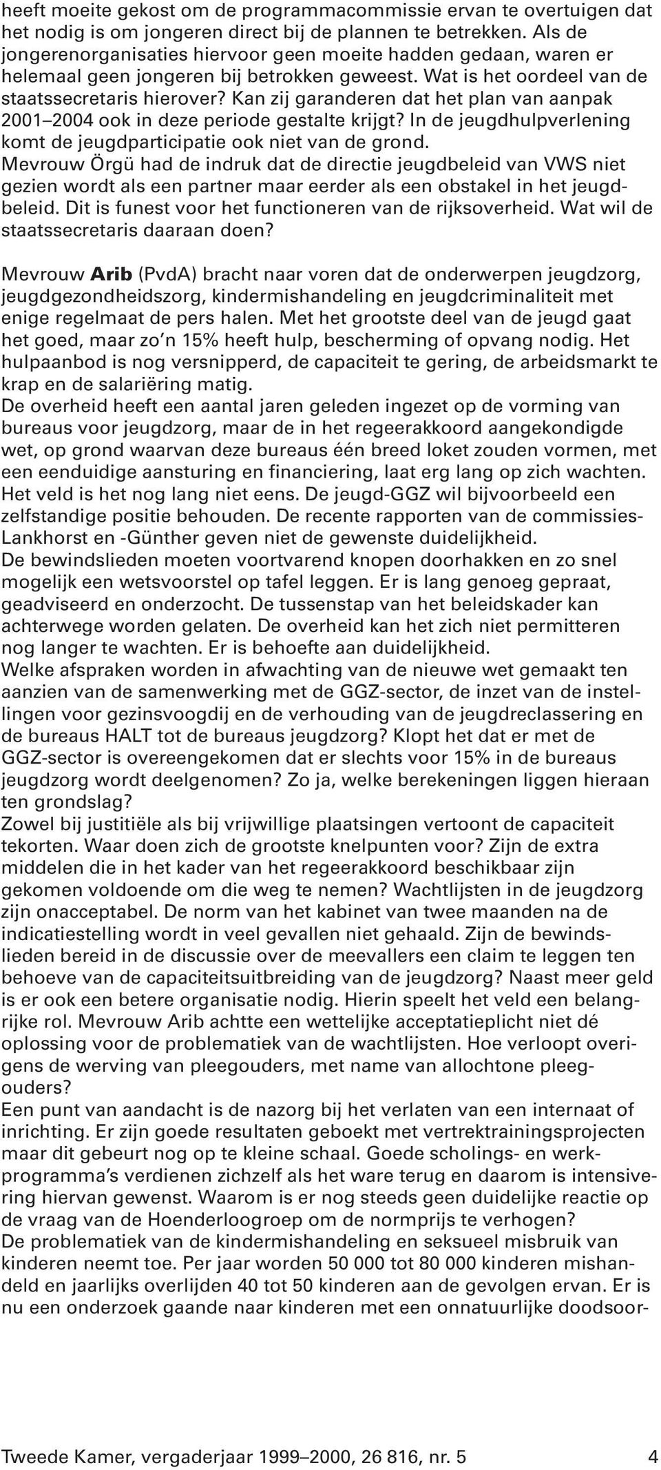 Kan zij garanderen dat het plan van aanpak 2001 2004 ook in deze periode gestalte krijgt? In de jeugdhulpverlening komt de jeugdparticipatie ook niet van de grond.