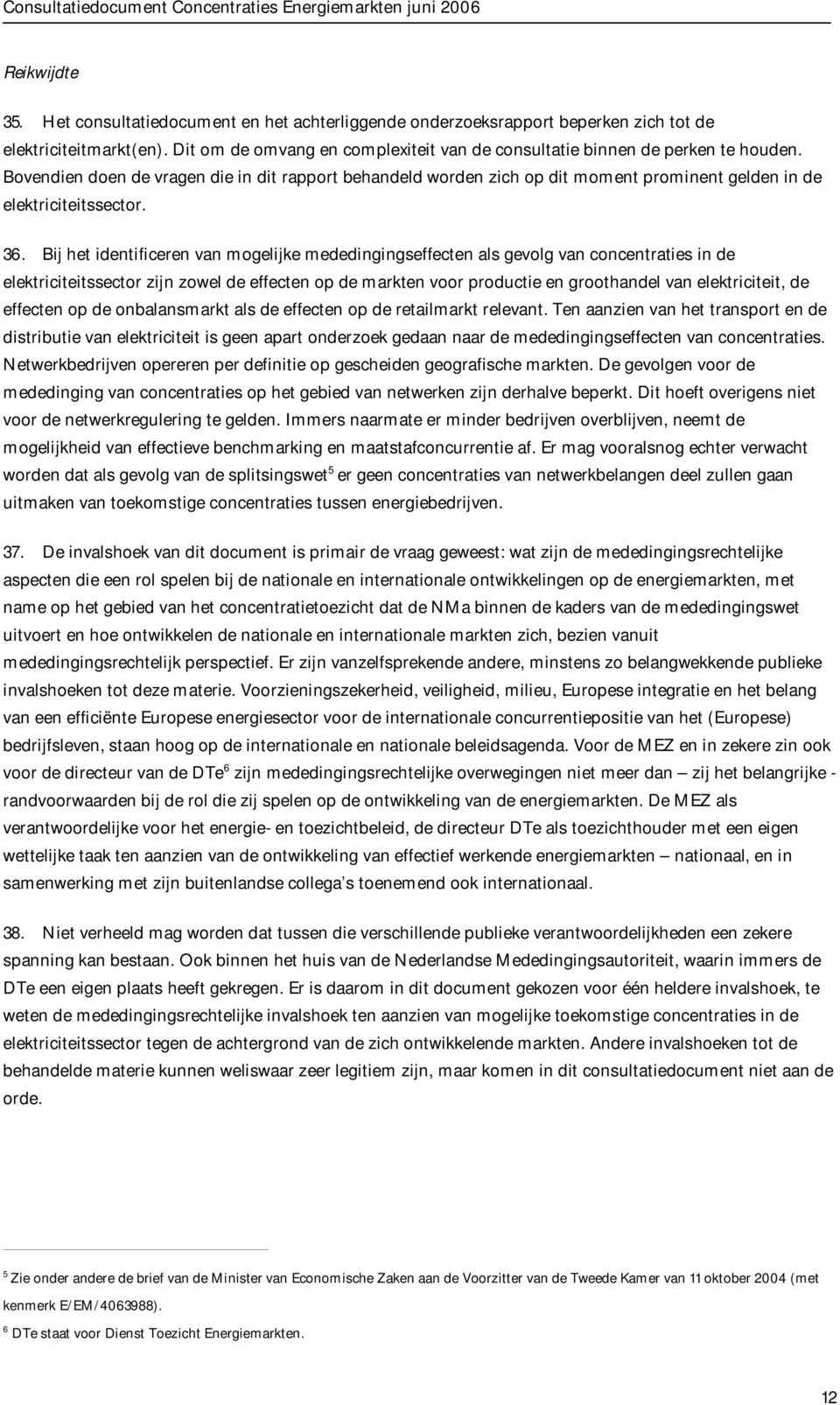 Bovendien doen de vragen die in dit rapport behandeld worden zich op dit moment prominent gelden in de elektriciteitssector. 36.