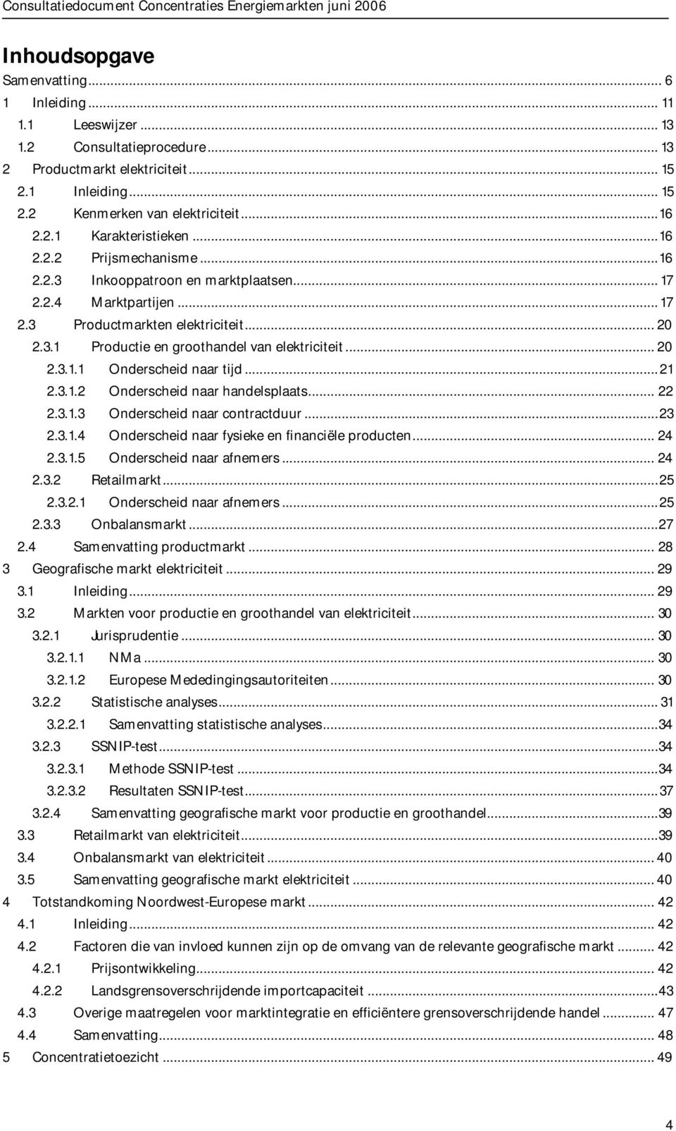 ..21 2.3.1.2 Onderscheid naar handelsplaats... 22 2.3.1.3 Onderscheid naar contractduur...23 2.3.1.4 Onderscheid naar fysieke en financiële producten... 24 2.3.1.5 Onderscheid naar afnemers... 24 2.3.2 Retailmarkt.