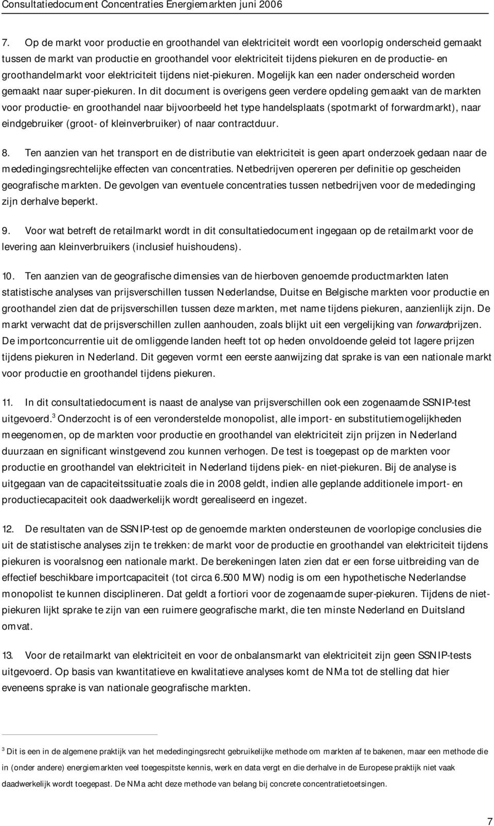 In dit document is overigens geen verdere opdeling gemaakt van de markten voor productie- en groothandel naar bijvoorbeeld het type handelsplaats (spotmarkt of forwardmarkt), naar eindgebruiker