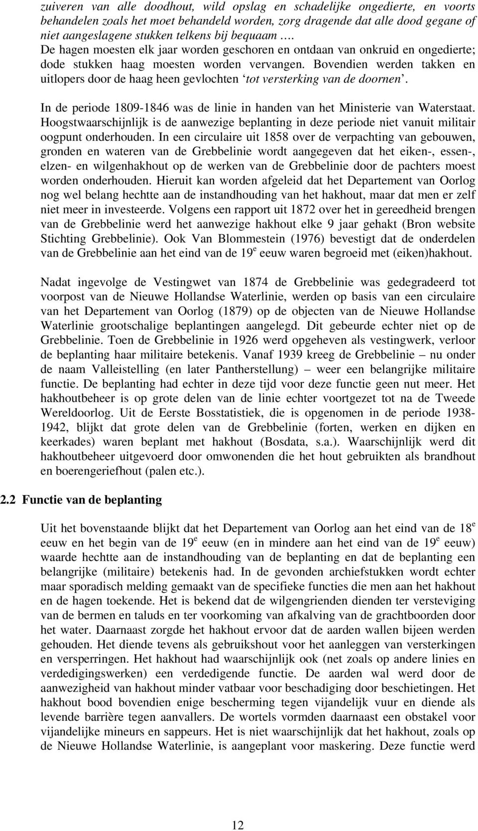 Bovendien werden takken en uitlopers door de haag heen gevlochten tot versterking van de doornen. In de periode 1809-1846 was de linie in handen van het Ministerie van Waterstaat.