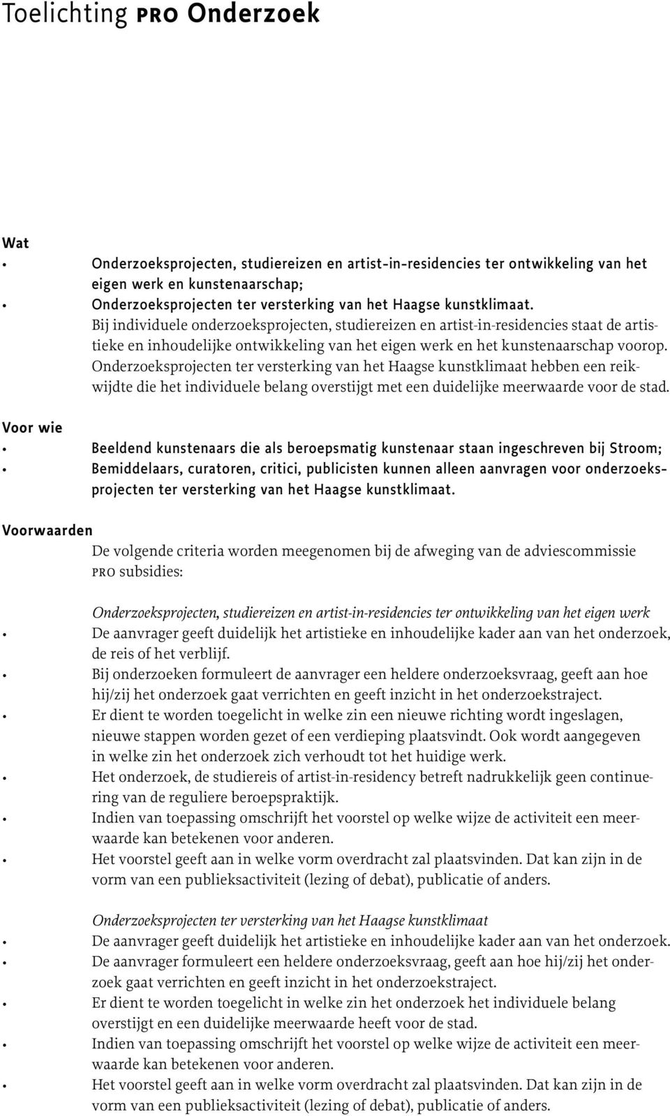 Onderzoeksprojecten ter versterking van het Haagse kunstklimaat hebben een reik - wijdte die het individuele belang overstijgt met een duidelijke meerwaarde voor de stad.