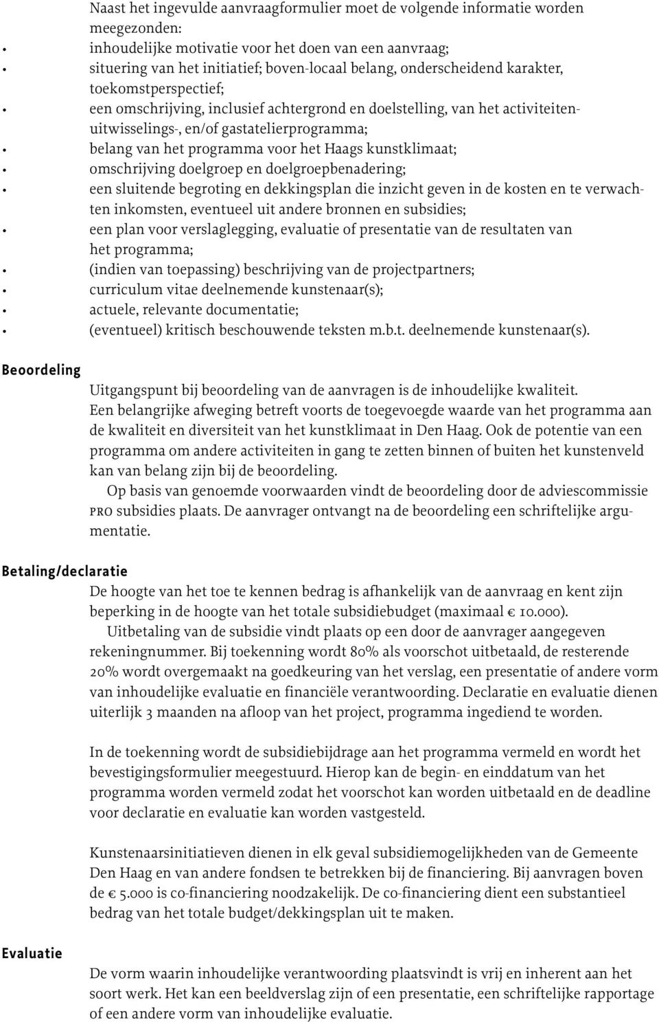 het Haags kunstklimaat; omschrijving doelgroep en doelgroepbenadering; een sluitende begroting en dekkingsplan die inzicht geven in de kosten en te verwachten inkomsten, eventueel uit andere bronnen