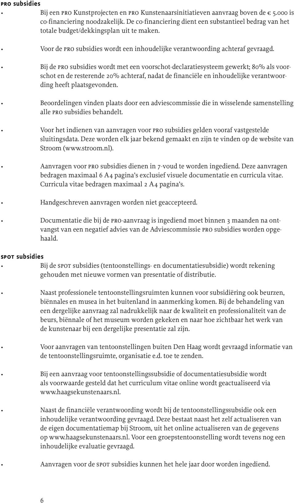 Bij de pro subsidies wordt met een voorschot-declaratiesysteem gewerkt; 80% als voorschot en de resterende 20% achteraf, nadat de financiële en inhoudelijke verantwoording heeft plaatsgevonden.