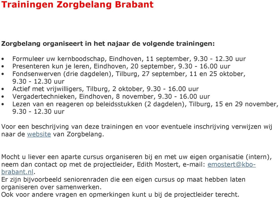 30 uur Actief met vrijwilligers, Tilburg, 2 oktober, 9.30-16.00 uur Vergadertechnieken, Eindhoven, 8 november, 9.30-16.00 uur Lezen van en reageren op beleidsstukken (2 dagdelen), Tilburg, 15 en 29 november, 9.