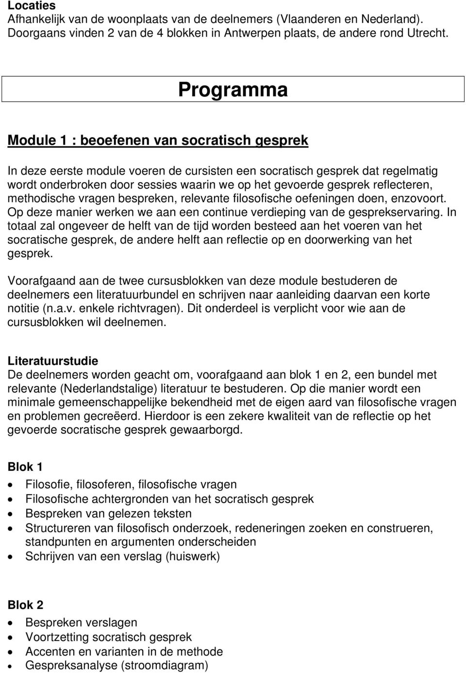 reflecteren, methodische vragen bespreken, relevante filosofische oefeningen doen, enzovoort. Op deze manier werken we aan een continue verdieping van de gesprekservaring.