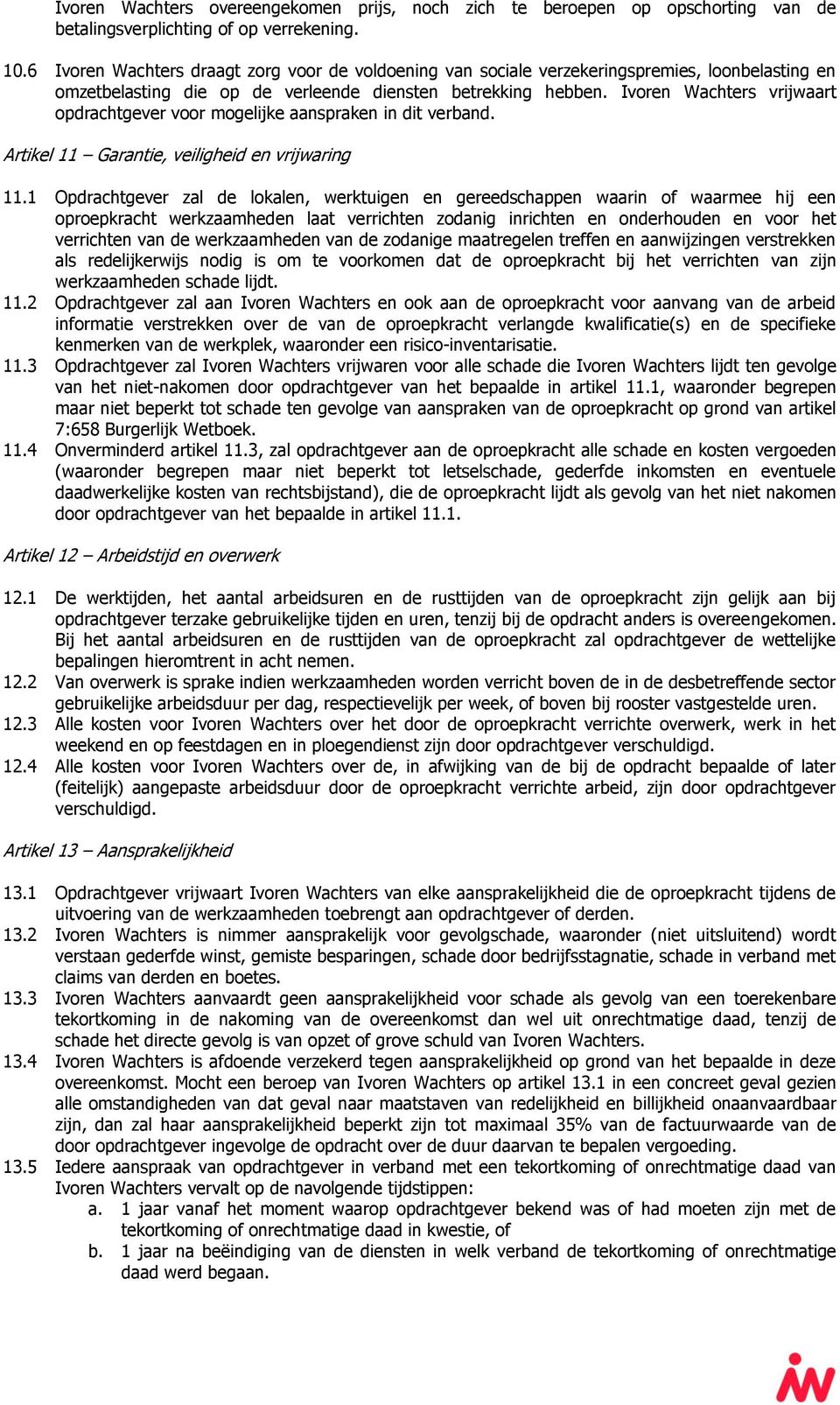Ivoren Wachters vrijwaart opdrachtgever voor mogelijke aanspraken in dit verband. Artikel 11 Garantie, veiligheid en vrijwaring 11.