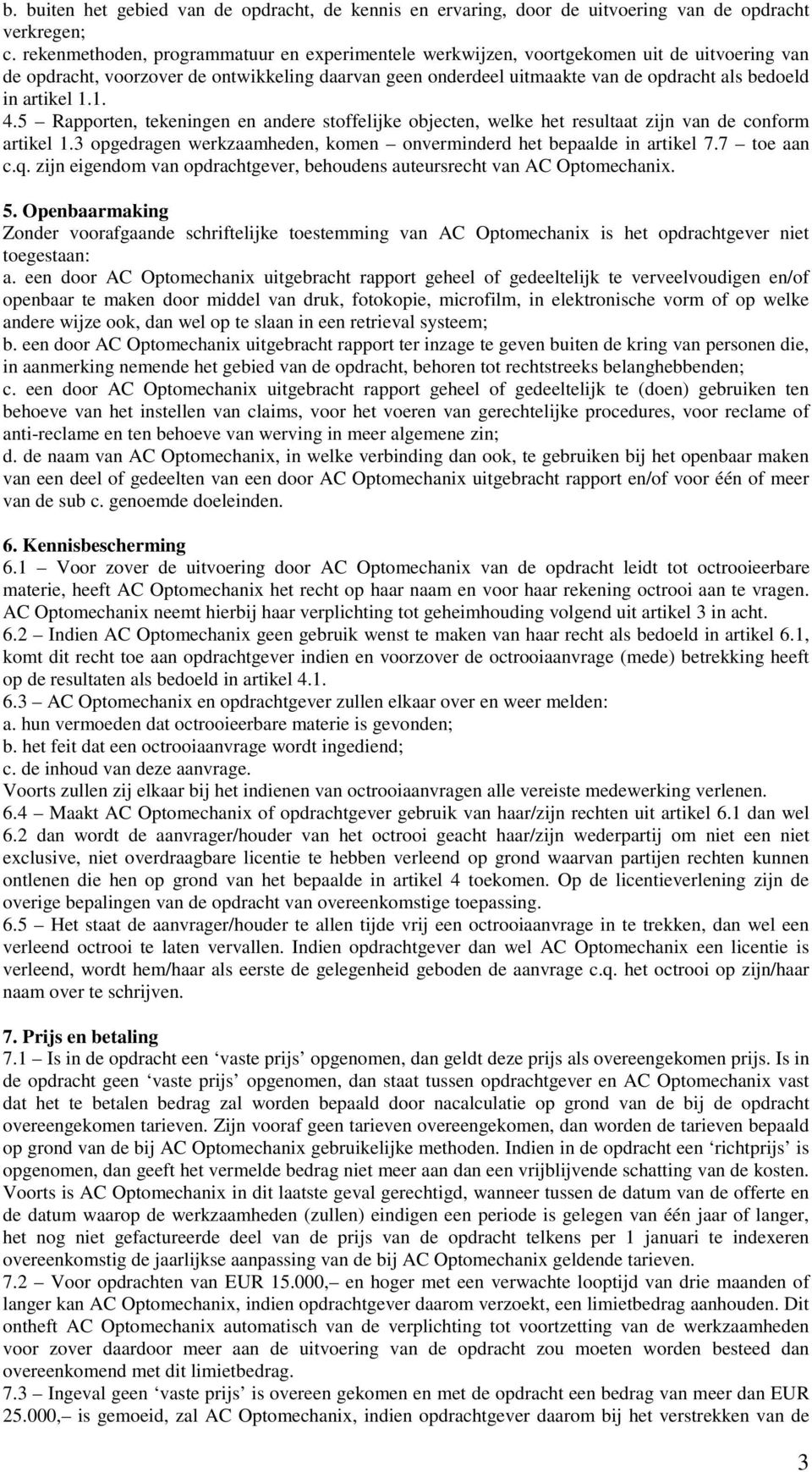 artikel 1.1. 4.5 Rapporten, tekeningen en andere stoffelijke objecten, welke het resultaat zijn van de conform artikel 1.3 opgedragen werkzaamheden, komen onverminderd het bepaalde in artikel 7.