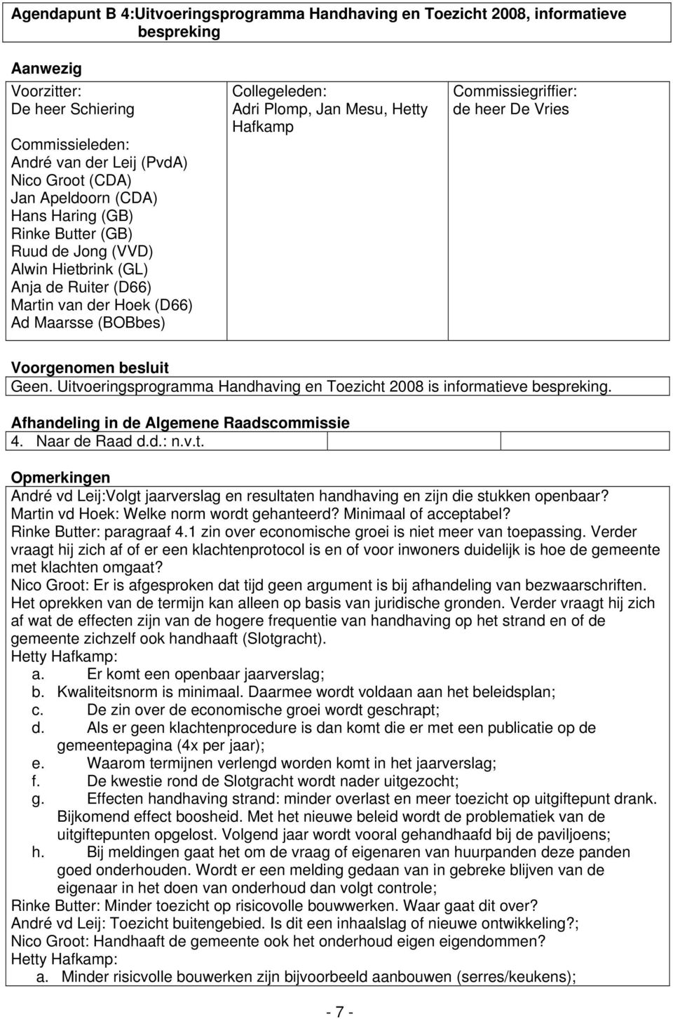 1 zin over economische groei is niet meer van toepassing. Verder vraagt hij zich af of er een klachtenprotocol is en of voor inwoners duidelijk is hoe de gemeente met klachten omgaat?