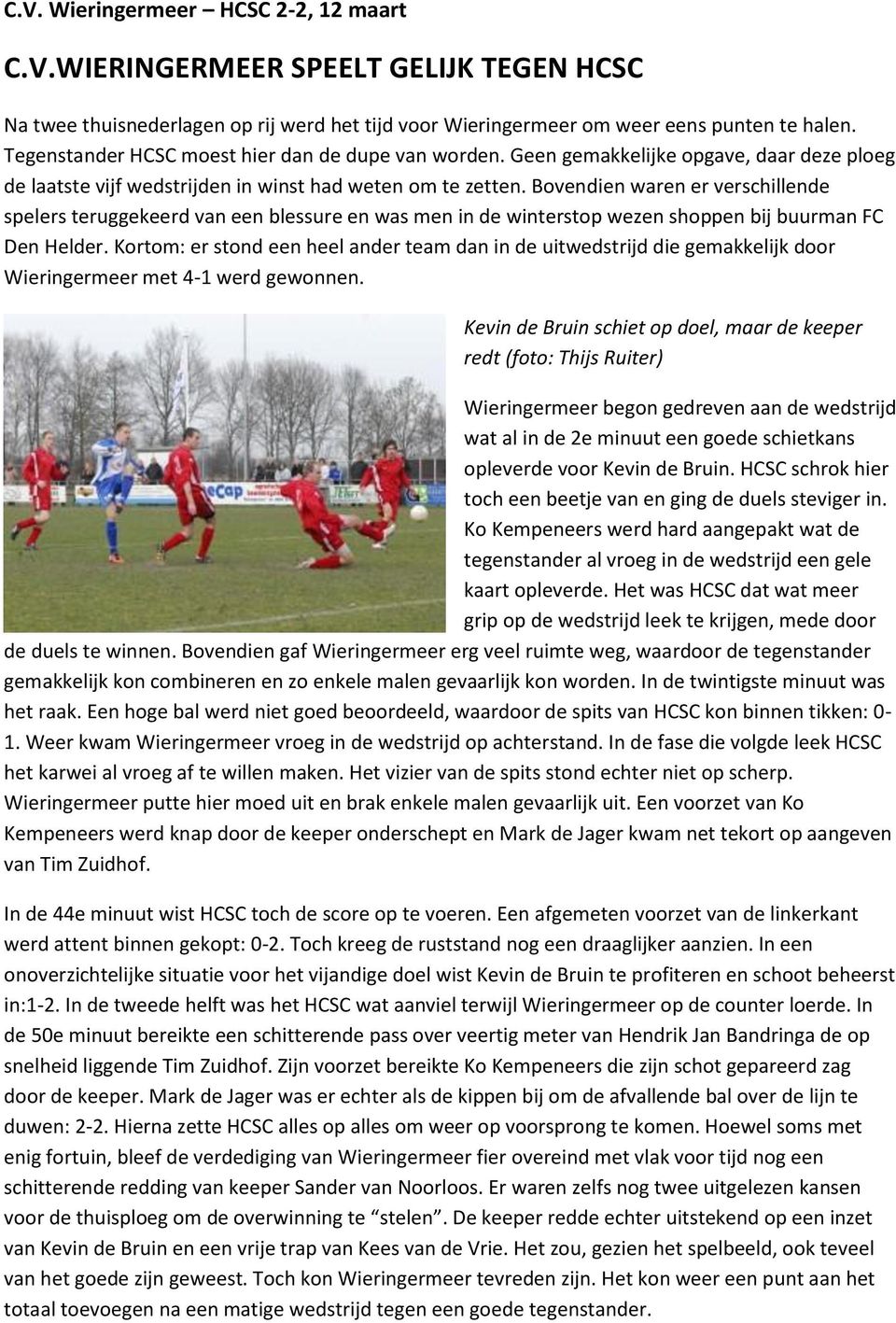 Bovendien waren er verschillende spelers teruggekeerd van een blessure en was men in de winterstop wezen shoppen bij buurman FC Den Helder.
