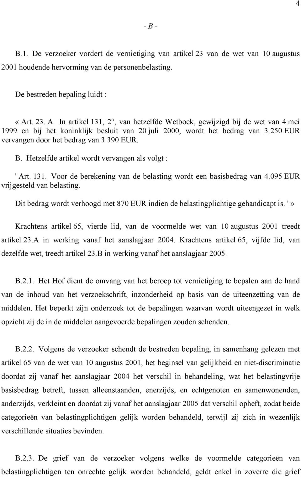 Hetzelfde artikel wordt vervangen als volgt : ' Art. 131. Voor de berekening van de belasting wordt een basisbedrag van 4.095 EUR vrijgesteld van belasting.