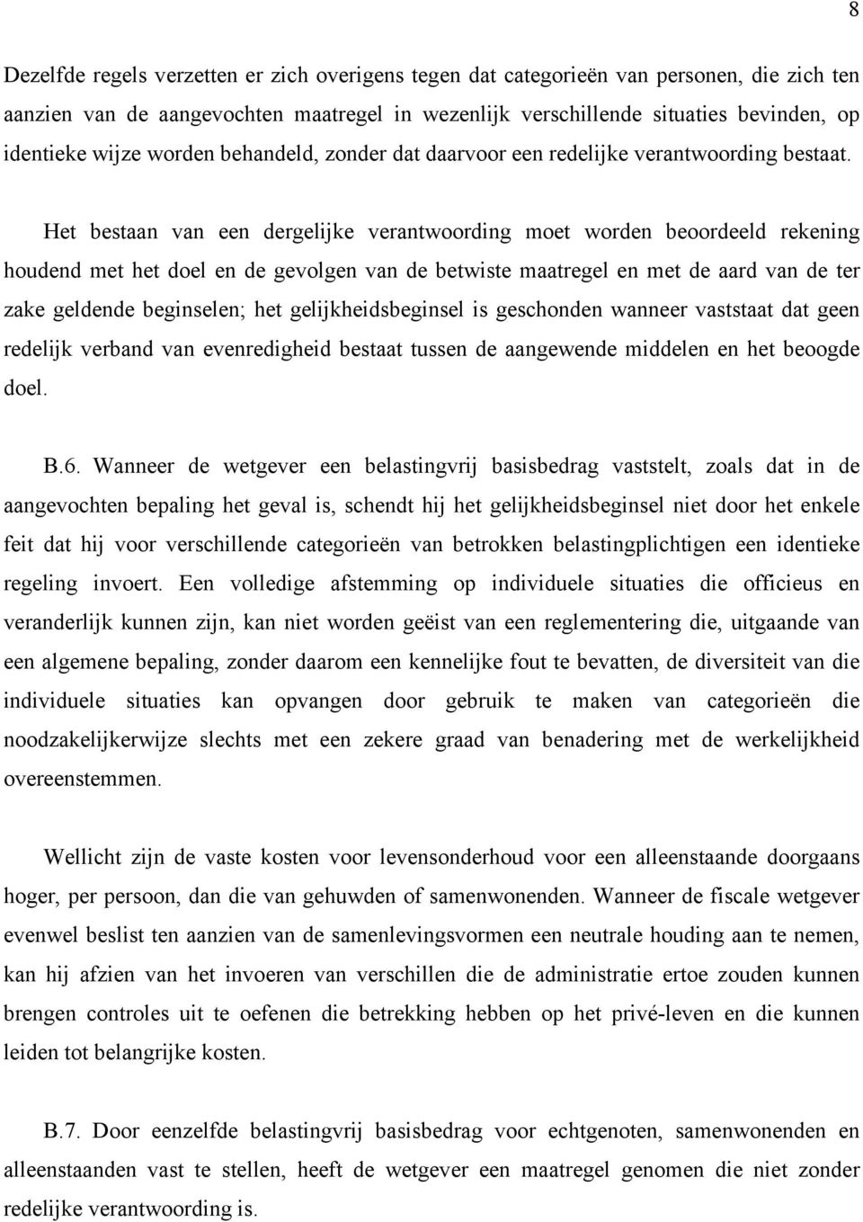 Het bestaan van een dergelijke verantwoording moet worden beoordeeld rekening houdend met het doel en de gevolgen van de betwiste maatregel en met de aard van de ter zake geldende beginselen; het