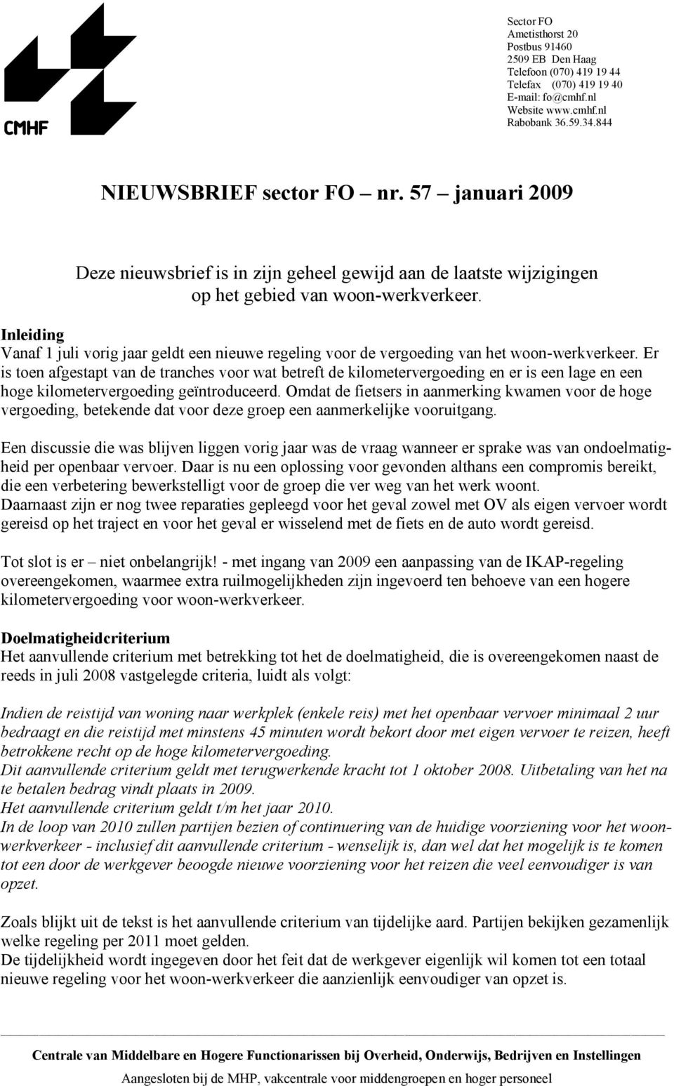 Inleiding Vanaf 1 juli vorig jaar geldt een nieuwe regeling voor de vergoeding van het woon-werkverkeer.