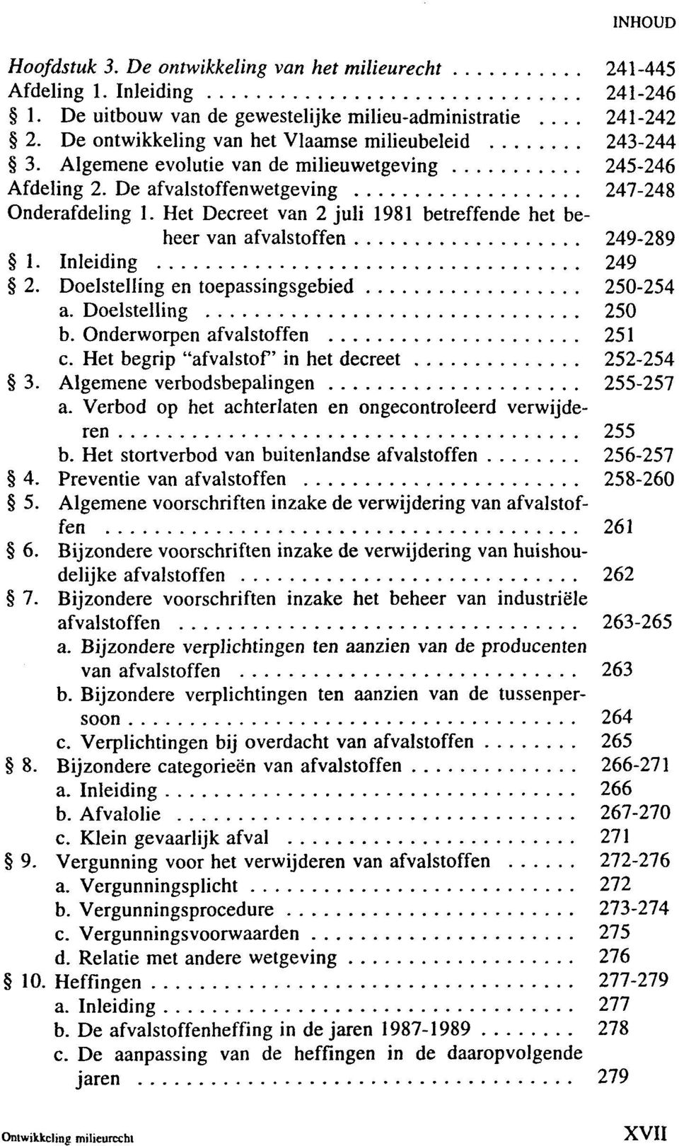 Het Decreet van 2 juli 1981 betreffende het beheer van afvalstoffen 249-289 1. Inleiding 249 2. Doelstelling en toepassingsgebied 250-254 a. Doelstelling 250 b. Onderworpen afvalstoffen 251 c.