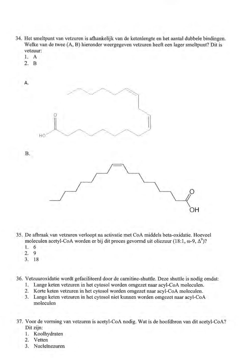 Hoeveel moleculen acetyl-coa worden er bij dit proces gevormd uit oliezuur (18:1, m-9,!).?)? 1. 6 2. 9 3. 18 36. Vetzuuroxidatie wordt gefaciliteerd door de camitine-shuttle.
