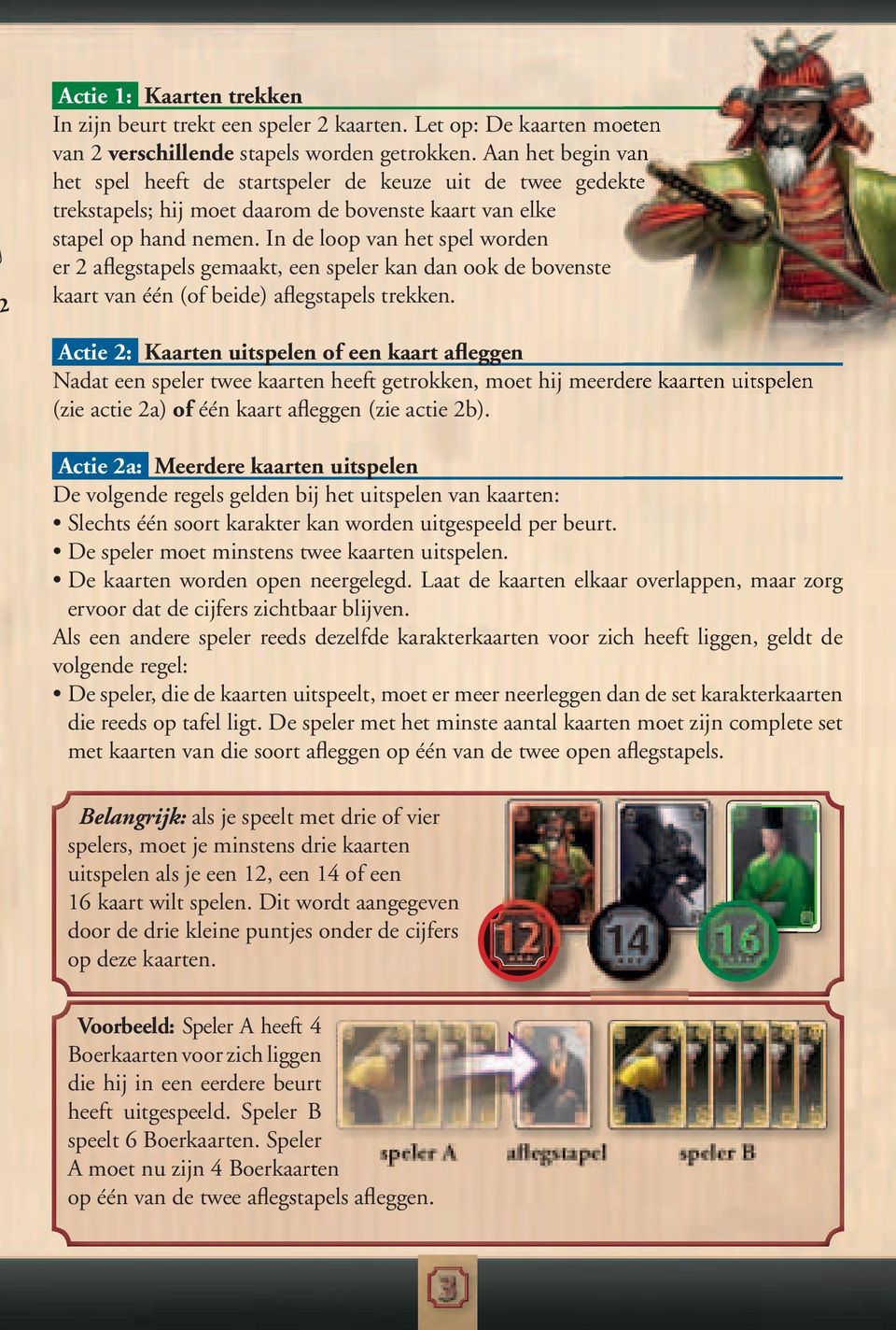 In de loop van het spel worden er 2 aflegstapels gemaakt, een speler kan dan ook de bovenste kaart van één (of beide) aflegstapels trekken.