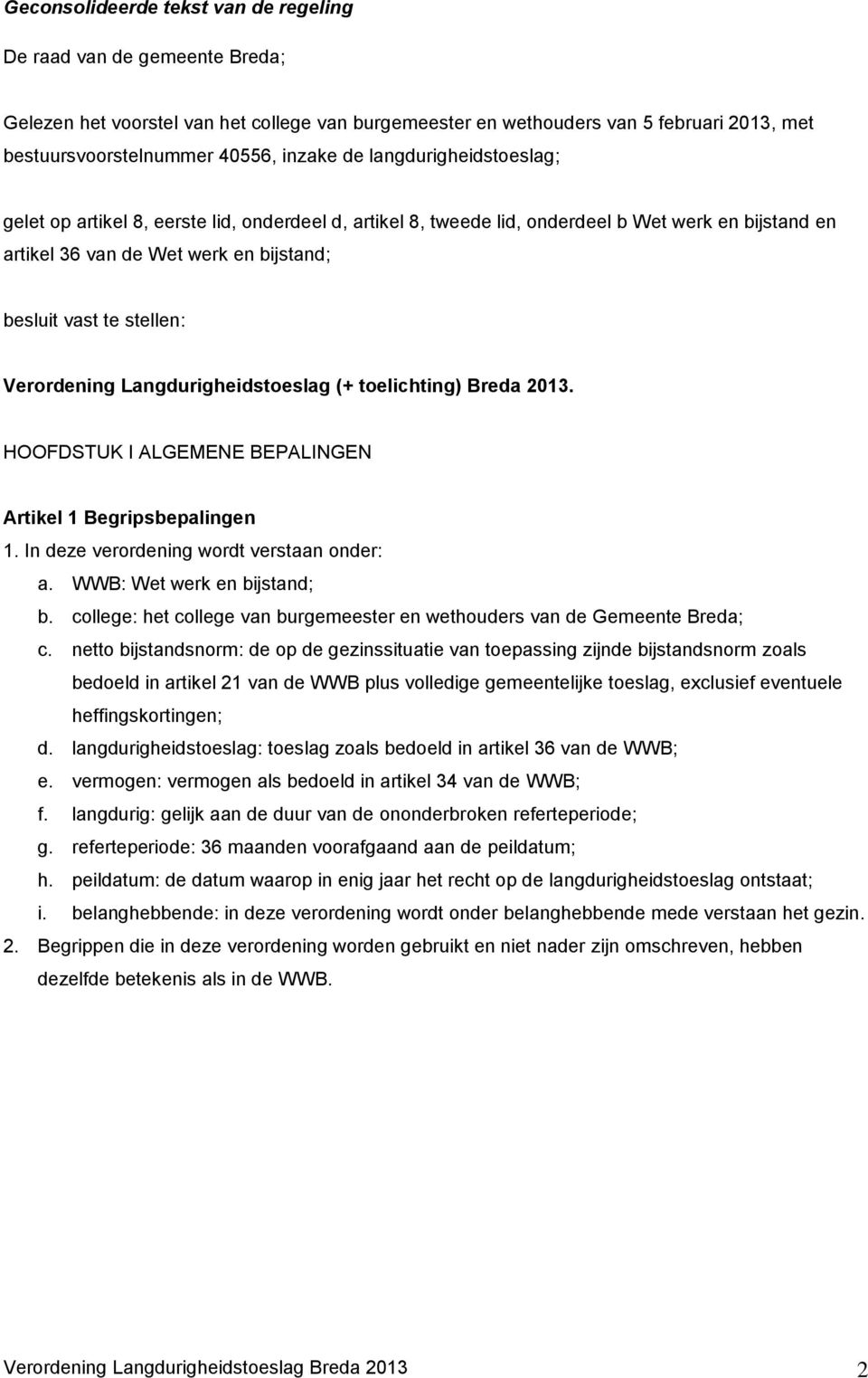 Verordening Langdurigheidstoeslag (+ toelichting) Breda 2013. HOOFDSTUK I ALGEMENE BEPALINGEN Artikel 1 Begripsbepalingen 1. In deze verordening wordt verstaan onder: a. WWB: Wet werk en bijstand; b.