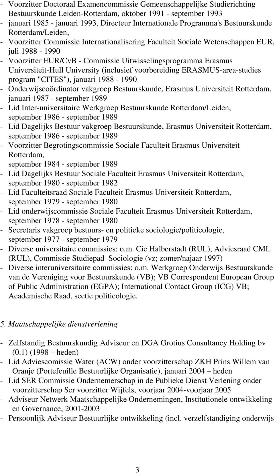 Erasmus Universiteit-Hull University (inclusief voorbereiding ERASMUS-area-studies program "CITES"), januari 1988-1990 - Onderwijscoördinator vakgroep Bestuurskunde, Erasmus Universiteit Rotterdam,