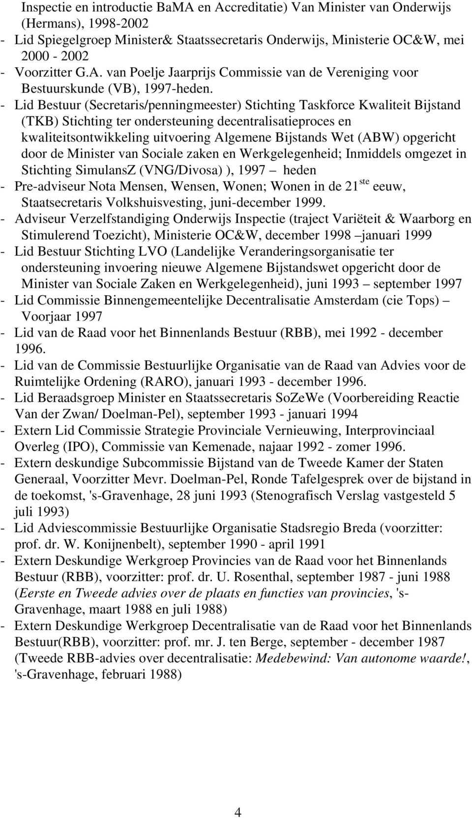 (ABW) opgericht door de Minister van Sociale zaken en Werkgelegenheid; Inmiddels omgezet in Stichting SimulansZ (VNG/Divosa) ), 1997 heden - Pre-adviseur Nota Mensen, Wensen, Wonen; Wonen in de 21