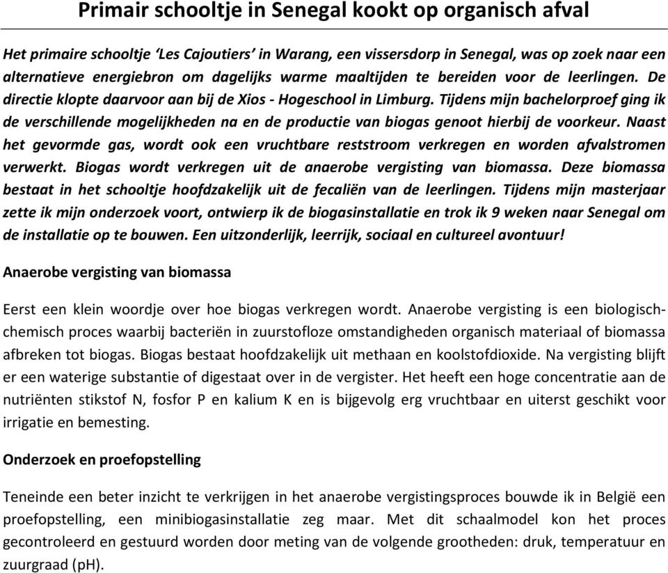 Tijdens mijn bachelorproef ging ik de verschillende mogelijkheden na en de productie van biogas genoot hierbij de voorkeur.