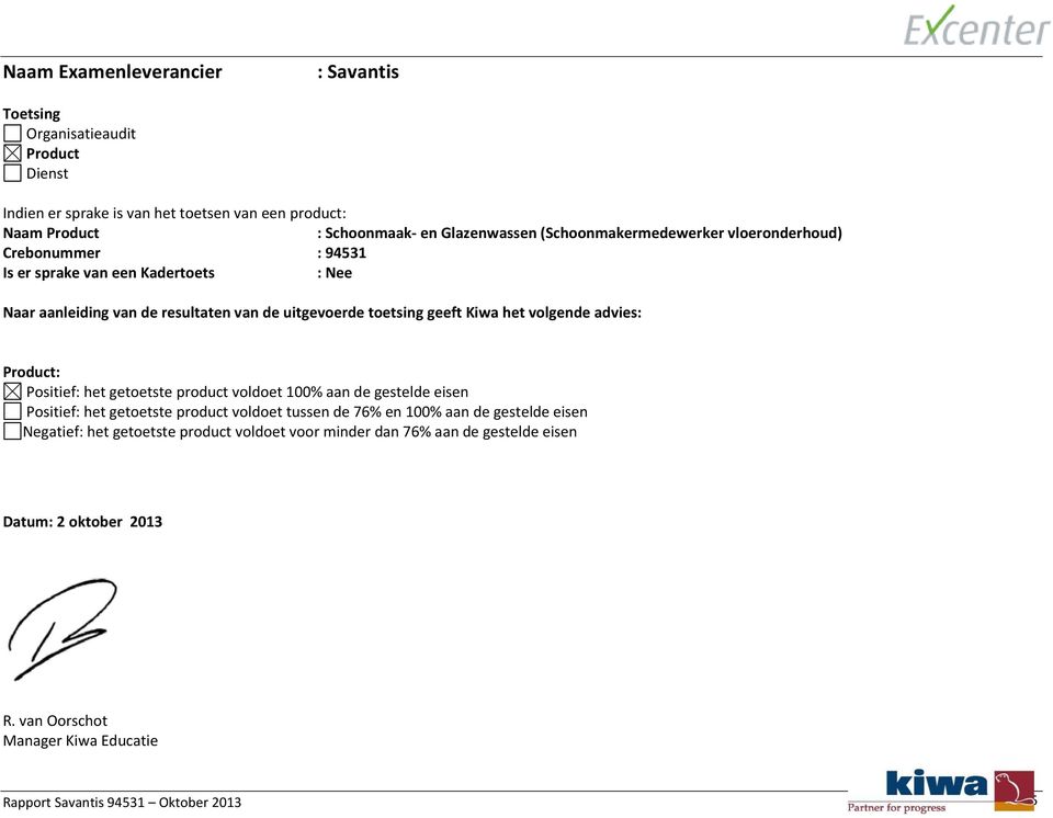 volgende advies: Product: Positief: het getoetste product voldoet 100% aan de gestelde eisen Positief: het getoetste product voldoet tussen de 76% en 100% aan de gestelde eisen