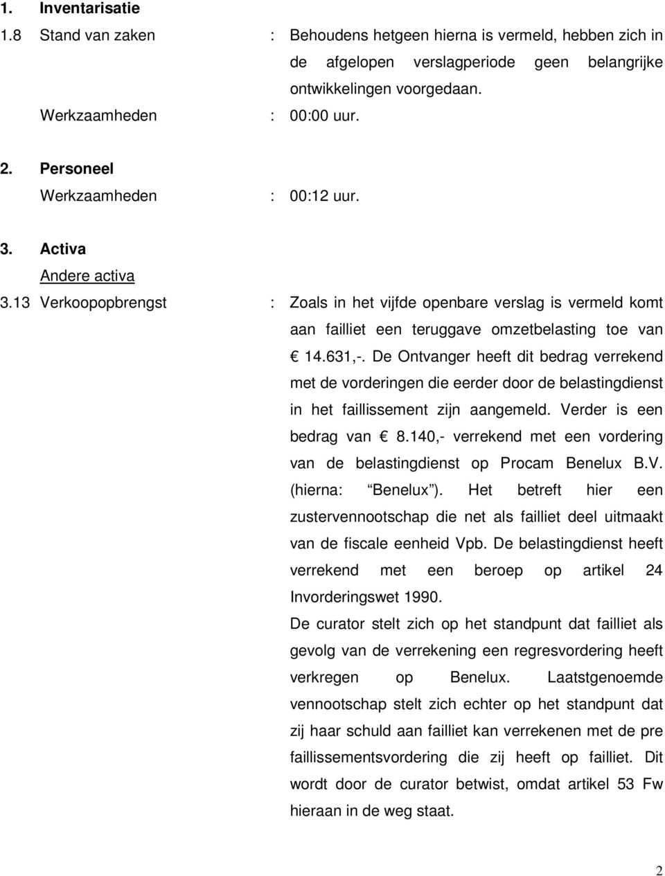 De Ontvanger heeft dit bedrag verrekend met de vorderingen die eerder door de belastingdienst in het faillissement zijn aangemeld. Verder is een bedrag van 8.