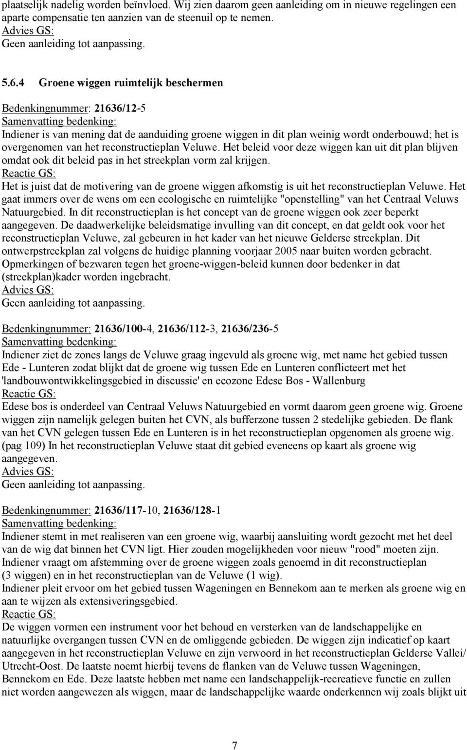 reconstructieplan Veluwe. Het beleid voor deze wiggen kan uit dit plan blijven omdat ook dit beleid pas in het streekplan vorm zal krijgen.