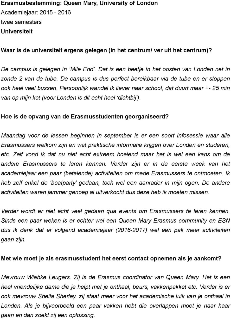 Persoonlijk wandel ik liever naar school, dat duurt maar +- 25 min van op mijn kot (voor Londen is dit echt heel dichtbij ). Hoe is de opvang van de Erasmusstudenten georganiseerd?