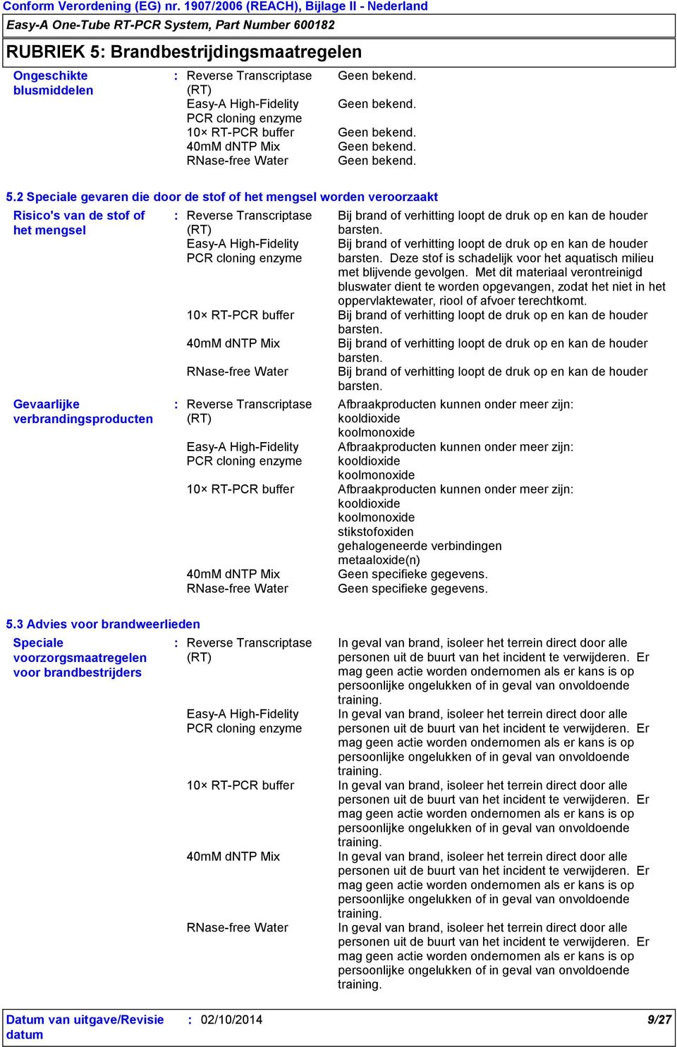 2 Speciale gevaren die door de stof of het mengsel worden veroorzaakt Risico's van de stof of het mengsel Gevaarlijke verbrandingsproducten Bij brand of verhitting loopt de druk op en kan de houder