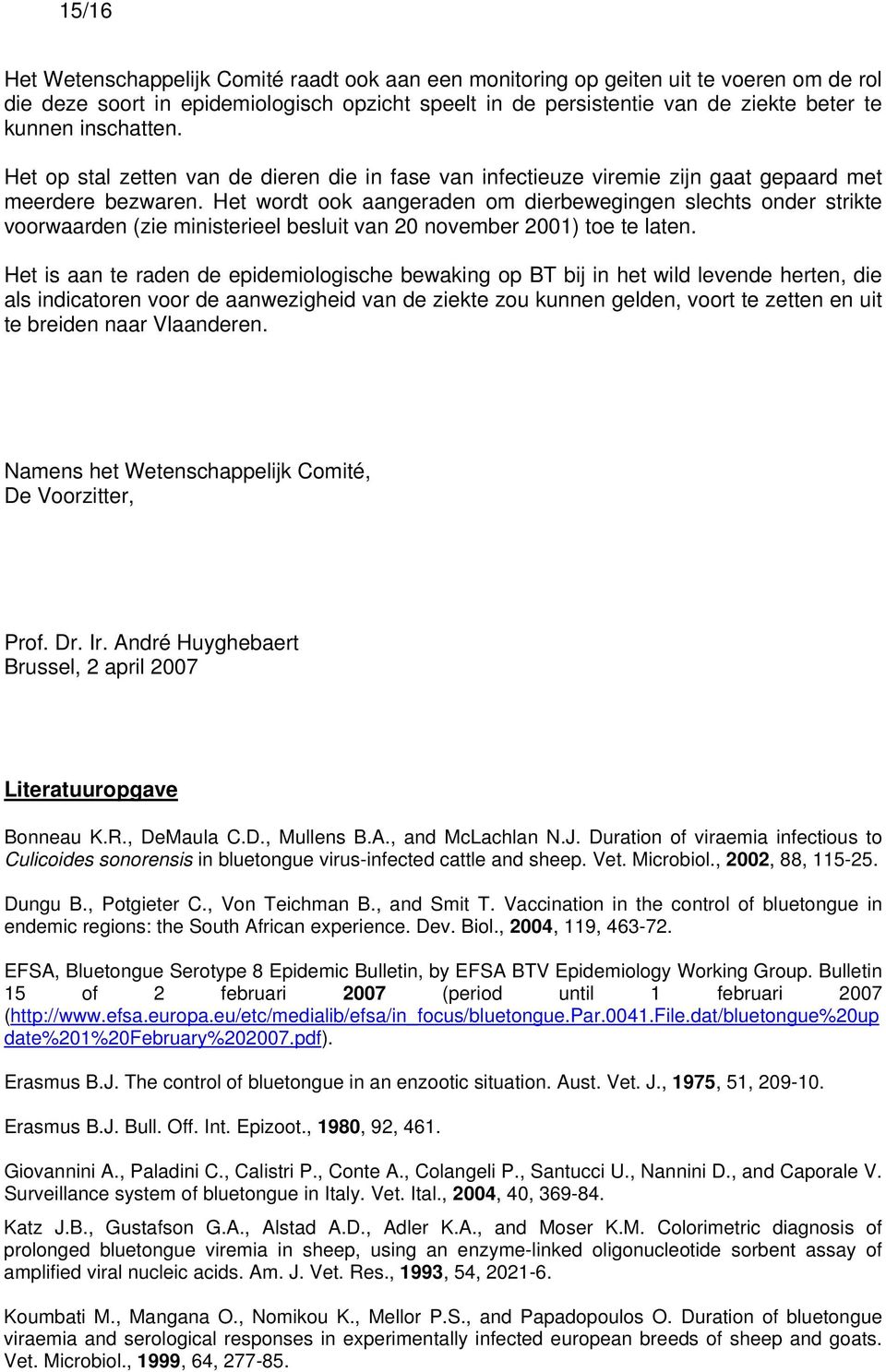 Het wordt ook aangeraden om dierbewegingen slechts onder strikte voorwaarden (zie ministerieel besluit van 20 november 2001) toe te laten.