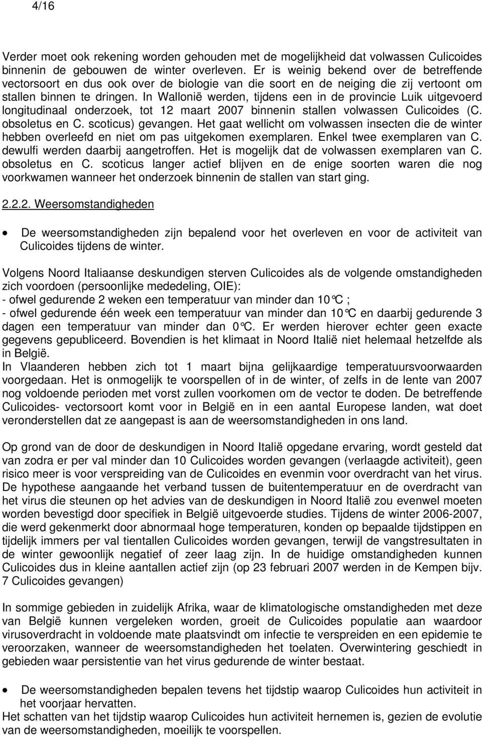 In Wallonië werden, tijdens een in de provincie Luik uitgevoerd longitudinaal onderzoek, tot 12 maart 2007 binnenin stallen volwassen Culicoides (C. obsoletus en C. scoticus) gevangen.