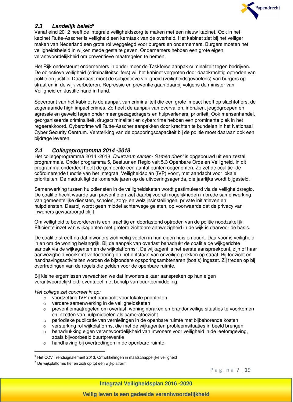 Ondernemers hebben een grote eigen verantwoordelijkheid om preventieve maatregelen te nemen. Het Rijk ondersteunt ondernemers in onder meer de Taskforce aanpak criminaliteit tegen bedrijven.