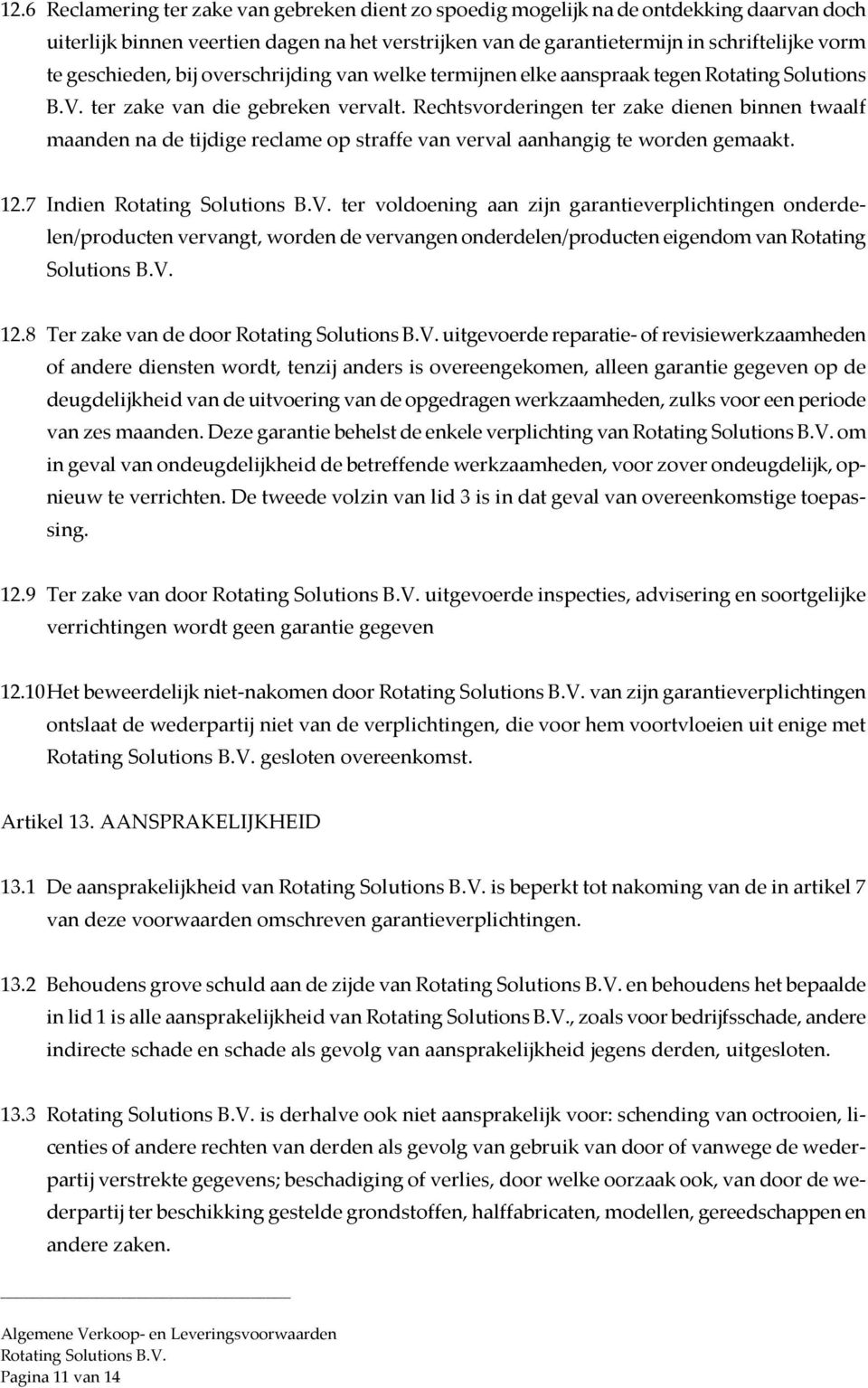 Rechtsvorderingen ter zake dienen binnen twaalf maanden na de tijdige reclame op straffe van verval aanhangig te worden gemaakt. 12.