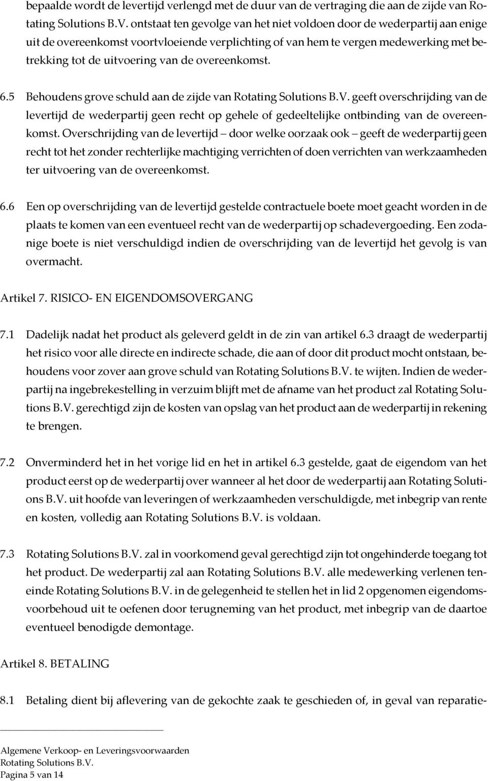 overeenkomst. 6.5 Behoudens grove schuld aan de zijde van geeft overschrijding van de levertijd de wederpartij geen recht op gehele of gedeeltelijke ontbinding van de overeenkomst.
