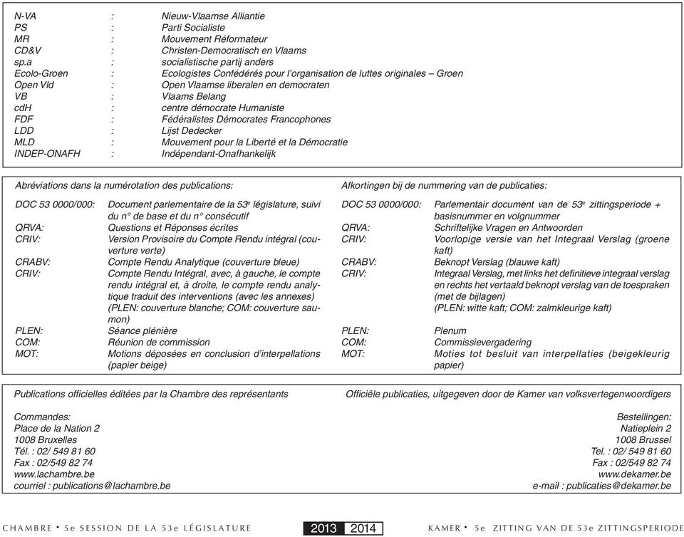 démocrate Humaniste FDF : Fédéralistes Démocrates Francophones LDD : Lijst Dedecker MLD : Mouvement pour la Liberté et la Démocratie INDEP-ONAFH : Indépendant-Onafhankelijk Abréviations dans la