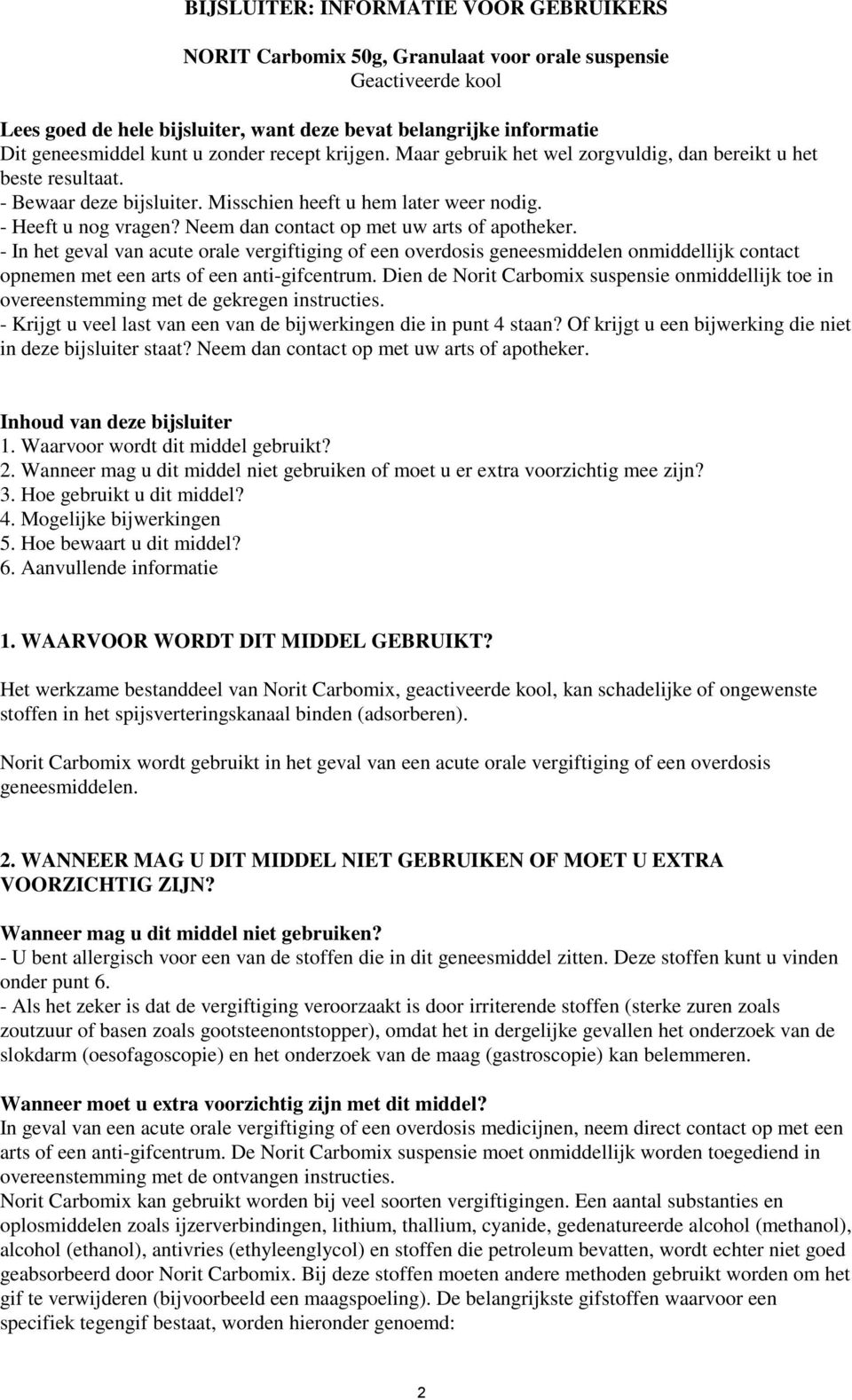 Neem dan contact op met uw arts of apotheker. - In het geval van acute orale vergiftiging of een overdosis geneesmiddelen onmiddellijk contact opnemen met een arts of een anti-gifcentrum.