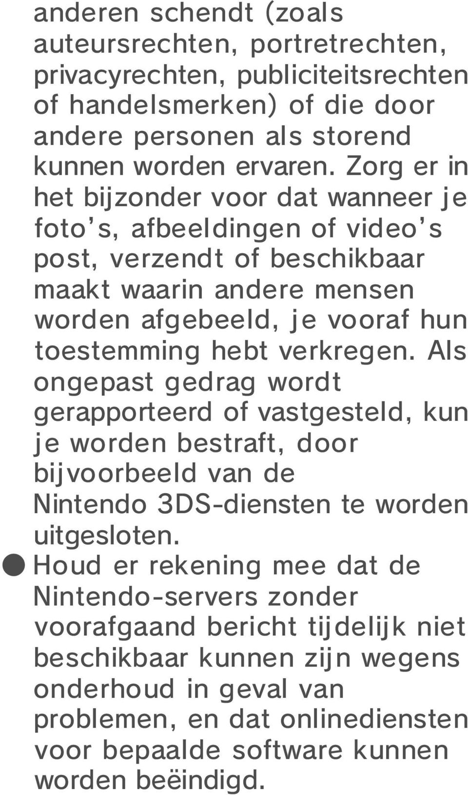 verkregen. Als ongepast gedrag wordt gerapporteerd of vastgesteld, kun je worden bestraft, door bijvoorbeeld van de Nintendo 3DS-diensten te worden uitgesloten.