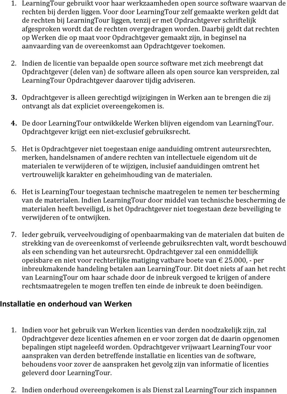 Daarbij geldt dat rechten op Werken die op maat voor Opdrachtgever gemaakt zijn, in beginsel na aanvaarding van de overeenkomst aan Opdrachtgever toekomen. 2.